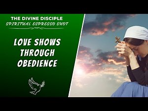 Love Shows Through Obedience | Spiritual Espresso Shot | The Divine Disciple