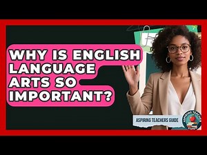 Why Is English Language Arts So Important? - Aspiring Teacher Guide