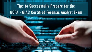 GCFA Certification Unleashed: Tips for Effective Exam Preparation