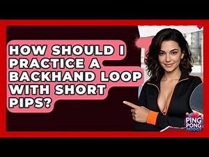 How Should I Practice A Backhand Loop With Short Pips? - Ping Pong Prodigy