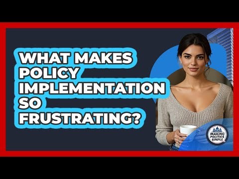 What Makes Policy Implementation So Frustrating? - Making Politics Simple