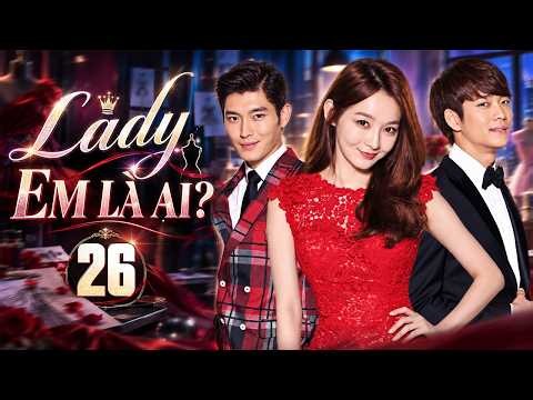 LADY EM LÀ AI - Tập 26 (Lồng Tiếng) | Trọn Bộ Phim Tình Cảm Hiện Đại Hàn Quốc Hay 2026