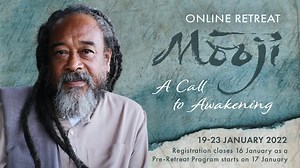 ONLINE RETREAT WITH MOOJI — A CALL TO AWAKENING ~ 19-23 January 2022 ~ mooji.org/events/a-call-to-awakening-retreat-jan-2022 This online retreat is for earnest seekers who have been in Satsang for some time and are familiar with “An Invitation to Freedom” and what it reveals in you. It offers a new format of one Satsang daily that reflects Moojibaba’s wish to engage with dedicated students who are ready to apply the guidance offered. An essential aspect of this retreat is contemplative time to f
