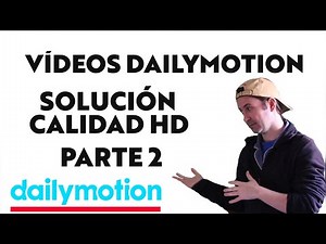 Solución Vídeos Calidad HD en Dailymotion PARTE 2