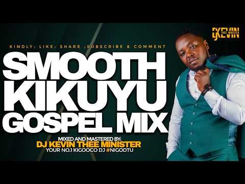 SMOOTH KIKUYU GOSPEL MIX || DJ KEVIN THEE MINISTER FT WERU UYU, GACUMBIRI , SAMMY K ,SAMMY IRUNGU