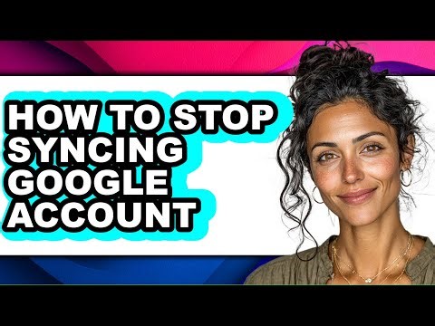How to Stop Syncing Google Account - Step by Step
