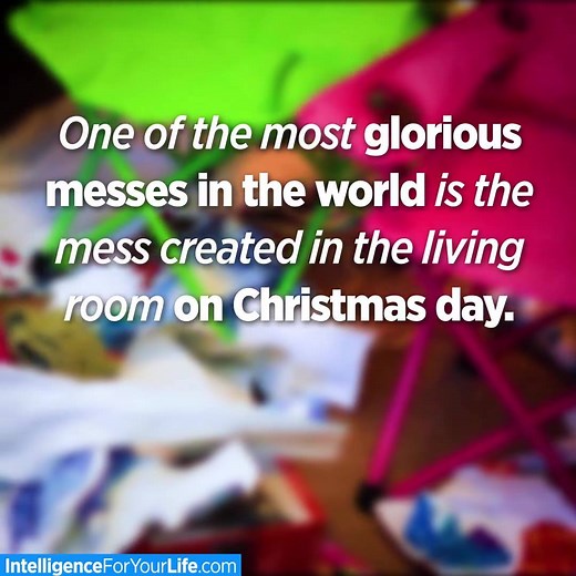 “One of the most glorious messes in the world is the mess created in the living room on Christmas day. Don't clean it up too quickly." ― Andy Rooney | John Tesh