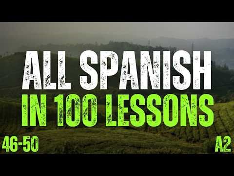 All Spanish in 100 Lessons 🇪🇸 Lessons 46-50 | 2000 Must-Know Spanish Phrases (A2)