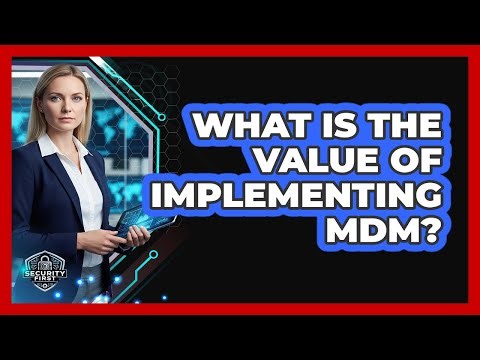 What Is The Value Of Implementing MDM?