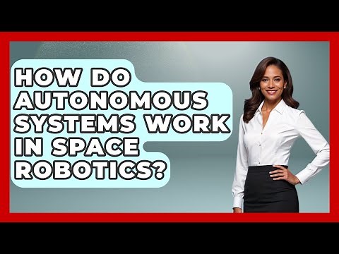 How Do Autonomous Systems Work in Space Robotics? - Space Tech Insider