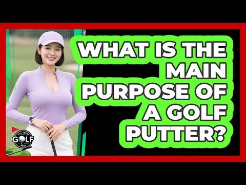 What Is The Main Purpose Of A Golf Putter?