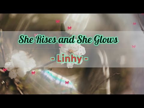 She Rises and She Glows - Linhy (lyrics) .