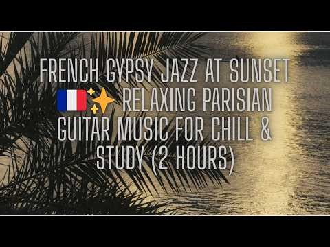 French Gypsy Jazz at Sunset 🇫🇷✨ Relaxing Parisian Guitar Music for Chill & Study (2 Hours)