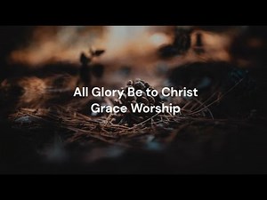All Glory Be to Christ by Grace Worship | Lyric video