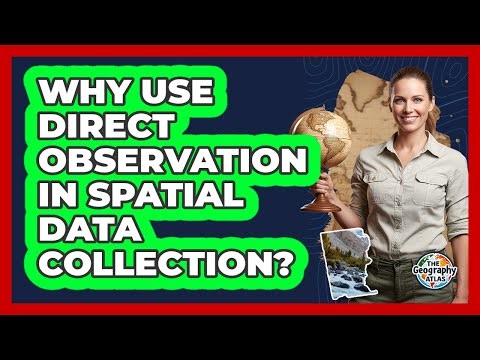 Why Use Direct Observation In Spatial Data Collection?