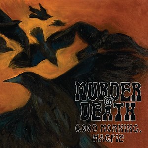 Murder By Death - Good Morning, Magpie