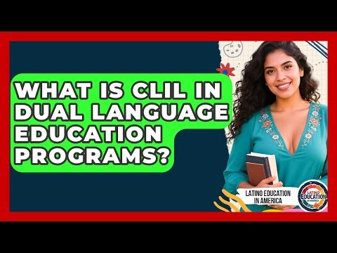What Is CLIL In Dual Language Education Programs? - Latino Education in America
