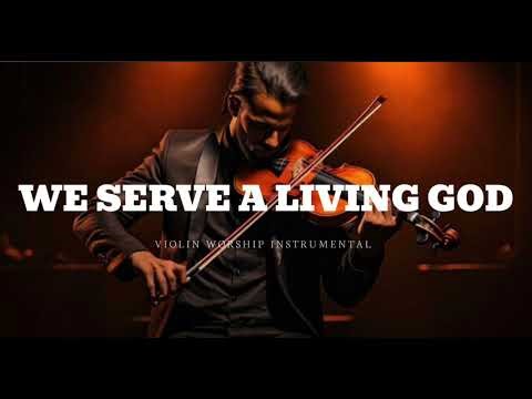 Violin Worship Instrumental | Peaceful Music for Prayer and Reflection | We Serve a Living God