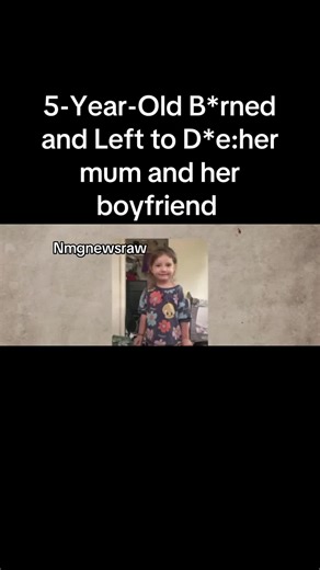 5-Year-Old B*rned and Left to D*e:k*lled by her mum and her mums boyfriend #crime #news #daughter #crime #nmgnewsraw