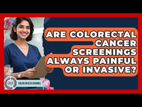 Are Colorectal Cancer Screenings Always Painful Or Invasive? - Colon Health Channel
