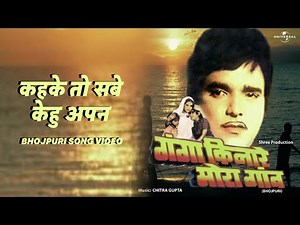 कहके तो सबे केहु अपन - Bhojpuri Song Video | Kahake To Sabe Kehu Apan | Ganga Kinare Mora Gaon