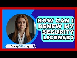 How Can I Renew My Security License? - CountyOffice.org