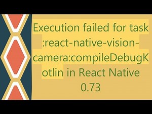 Execution failed for task :react-native-vision-camera:compileDebugKotlin in React Native 0.73
