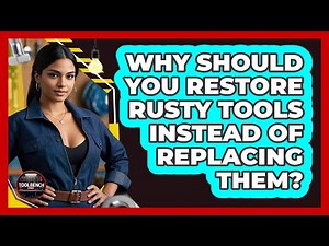 Why Should You Restore Rusty Tools Instead Of Replacing Them? - ToolBench Pros