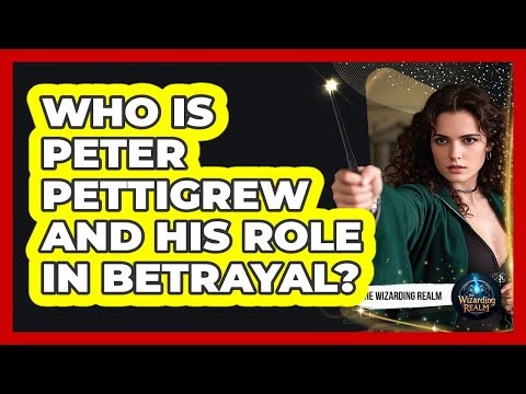Who Is Peter Pettigrew And His Role In Betrayal?
