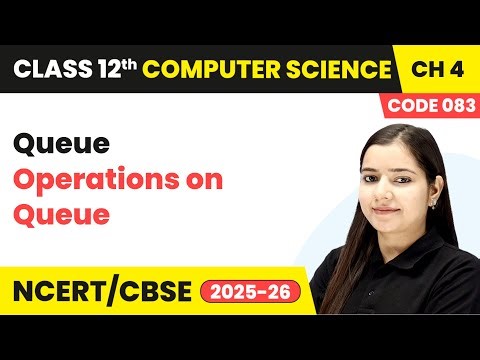 Operations on Queue - Queue | Chapter 4 Class 12th | Computer Science Code 083 | CBSE 2025-26