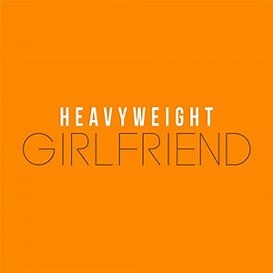 Heavyweight – Girlfriend Lyrics