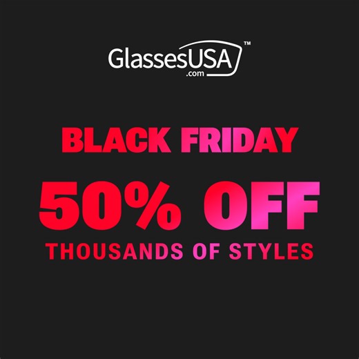 🚨 Don't Miss Our Black Friday Sale 🚨 Time to upgrade your look for less! Get a massive 50% OFF eyeglasses and sunglasses using code: BLACK50 Discover thousands of styles and leading eyewear brands with even more incredible discounts site-wide. Find the perfect prescription glasses or stylish shades for everyone on your list! Click here to shop and save now >> https://glassesusa.me/461pvsU | GlassesUSA.com