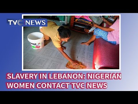 Domestic Slavery in Lebanon: Nigerian women in Penal Servitude contact TVC NEWS