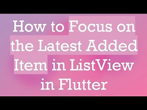 How to Focus on the Latest Added Item in ListView in Flutter