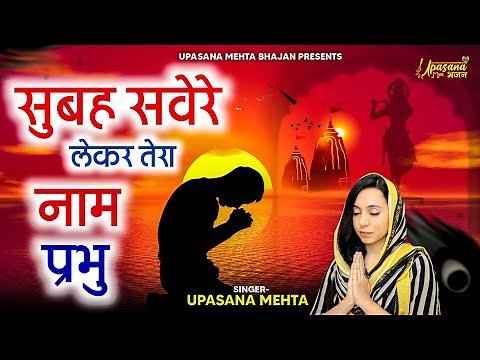 Subha Sawere Lekar Tera Naam Prabhu | सुबह सवेरे लेकर तेरा नाम प्रभु | Upasana Mehta Bhajan