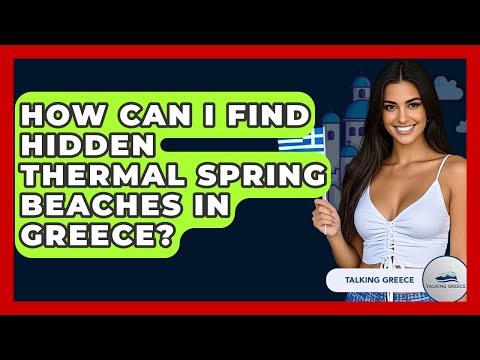How Can I Find Hidden Thermal Spring Beaches In Greece? - Talking Greece