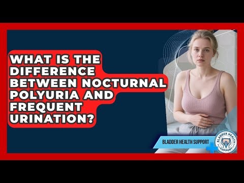 What Is The Difference Between Nocturnal Polyuria And Frequent Urination? - Bladder Health Support