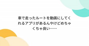 車で走ったルートを動画にしてくれるアプリがあるんやけどめちゃくちゃ良い……