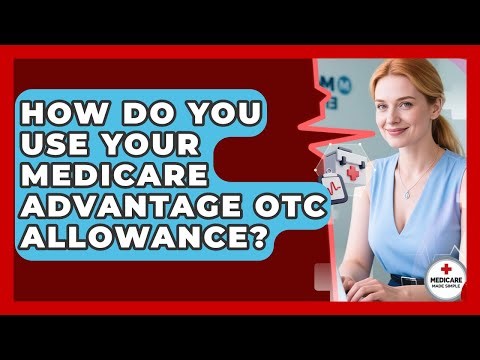How Do You Use Your Medicare Advantage OTC Allowance? - Medicare Made Simple Guide