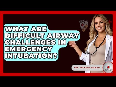 What Are Difficult Airway Challenges In Emergency Intubation? - First Response Medicine