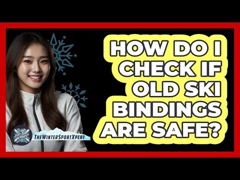 How Do I Check If Old Ski Bindings Are Safe? - The Winter Sport Xpert