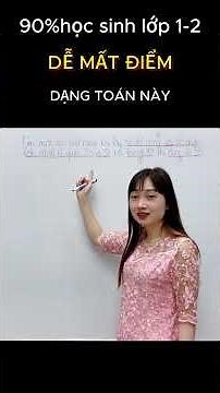 90% học sinh lớp 1-2 dễ mất điểm dạng toán này!