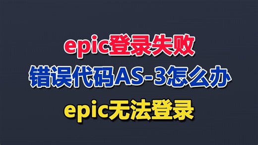 【实用版】epic登录失败，错误代码AS-3怎么办？epic无法登录的多种解决方法分享