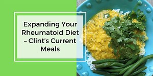 Expanding Your Rheumatoid Diet - Clint’s Current Meals