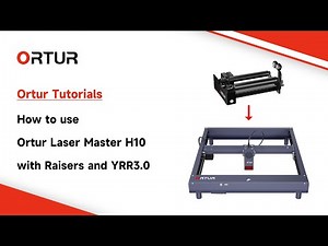 Tutorials | How to Use Ortur Laser Master H10 with Raisers and YRR3.0