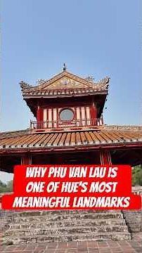 Discovering The Historic Meaning Of Phu Van Lau In Hue