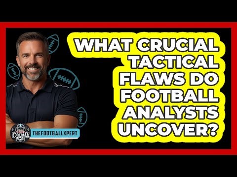 What Crucial Tactical Flaws Do Football Analysts Uncover? - The Football Xpert