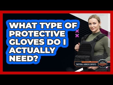 What Type Of Protective Gloves Do I Actually Need?