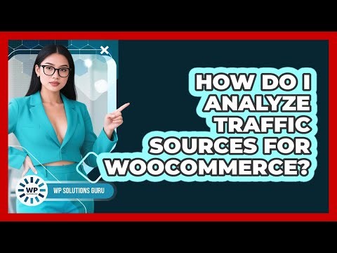 How Do I Analyze Traffic Sources For WooCommerce?