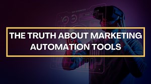 The Truth About Marketing Automation Tools